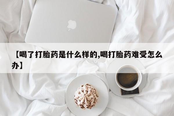 网上卖打胎药微信的联系方式【喝了打胎药是什么样的,喝打胎药难受怎么办】