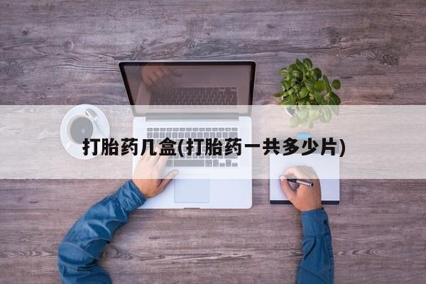 网上卖打胎药微信的联系方式打胎药几盒(打胎药一共多少片)