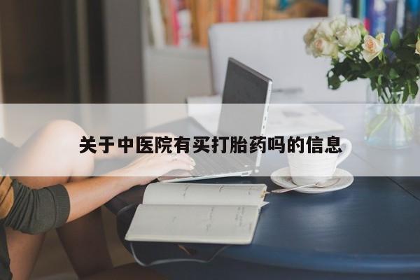 网上卖打胎药微信的联系方式关于中医院有买打胎药吗的信息