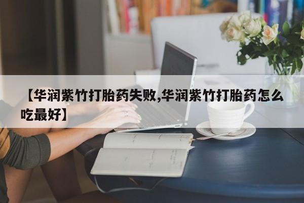 网上卖打胎药微信的联系方式【华润紫竹打胎药失败,华润紫竹打胎药怎么吃最好】