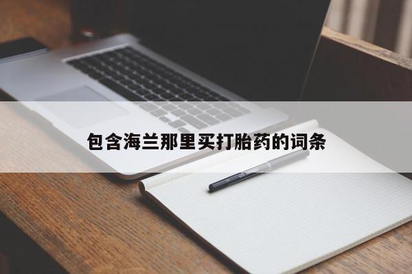 网上卖打胎药微信的联系方式包含海兰那里买打胎药的词条