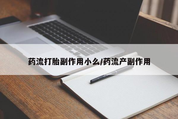 网上卖打胎药微信的联系方式药流打胎副作用小么/药流产副作用