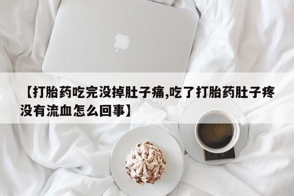 网上卖打胎药微信的联系方式【打胎药吃完没掉肚子痛,吃了打胎药肚子疼没有流血怎么回事】